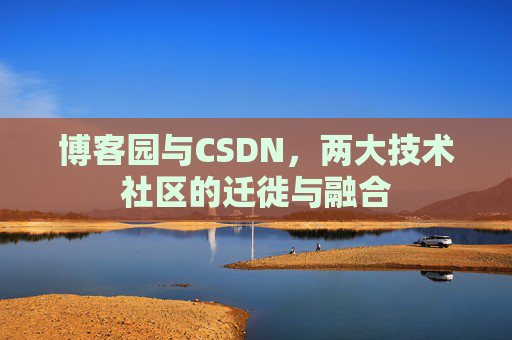 博客园与CSDN，两大技术社区的迁徙与融合